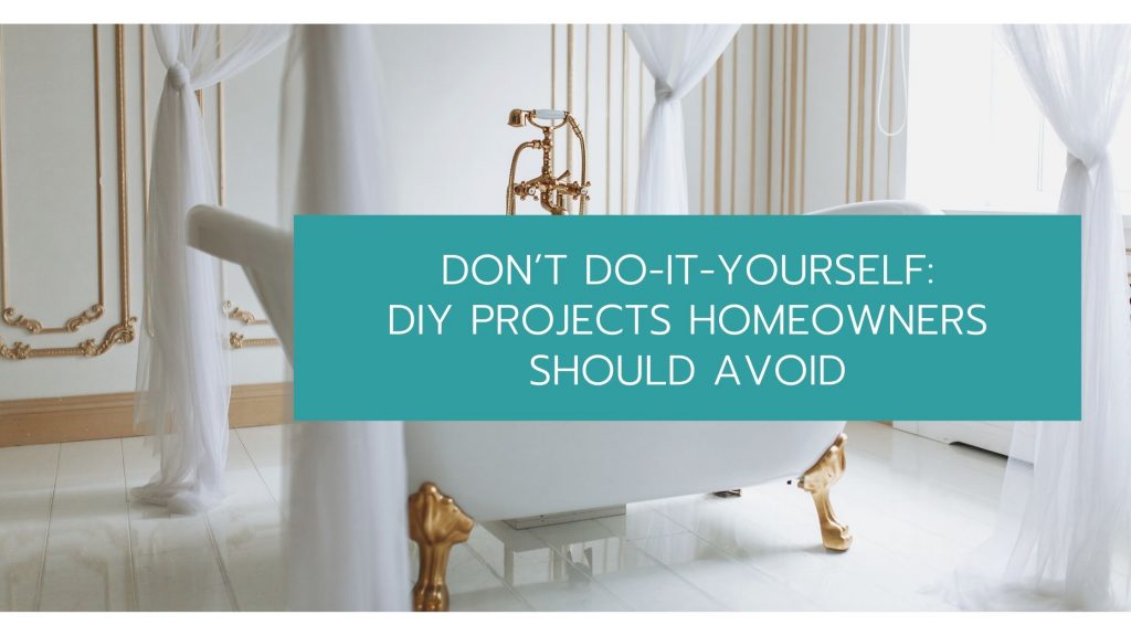 Don’t Do-It-Yourself: DIY Projects Homeowners Should Avoid
