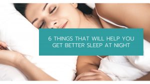 6 Things That Will Help You Get Better Sleep At Night