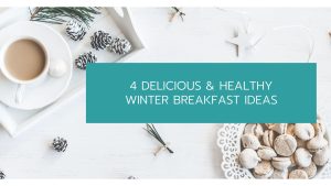 4 Delicious & Healthy Winter Breakfast Ideas