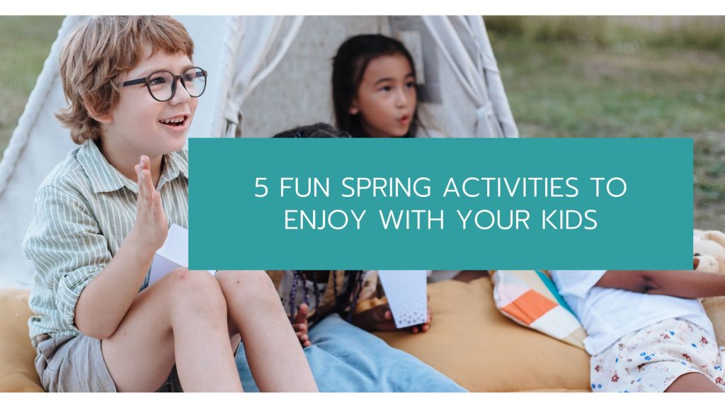 5 Fun Spring Activities to Enjoy With Your Kids
